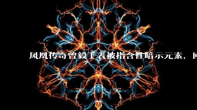 凤凰传奇曾毅手表被指含性暗示元素，回应「以为是劳力士」，如何看待此事？公众是不是有些过度解读了？