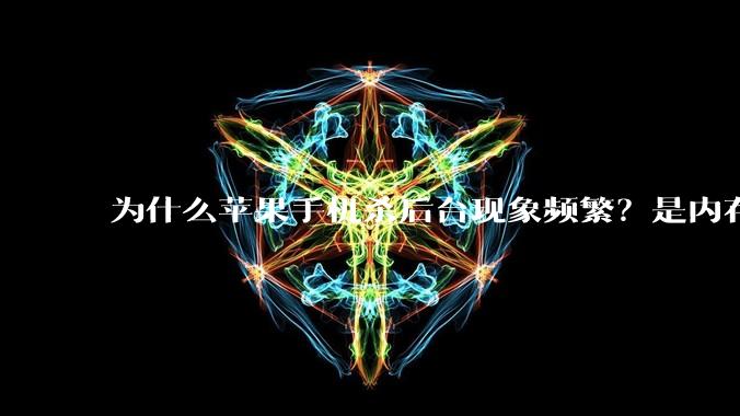 为什么苹果手机杀后台现象频繁？是内存不够、后台管理严格还是其他原因呢？