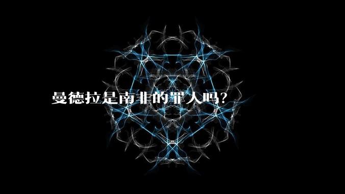 曼德拉是南非的罪人吗？