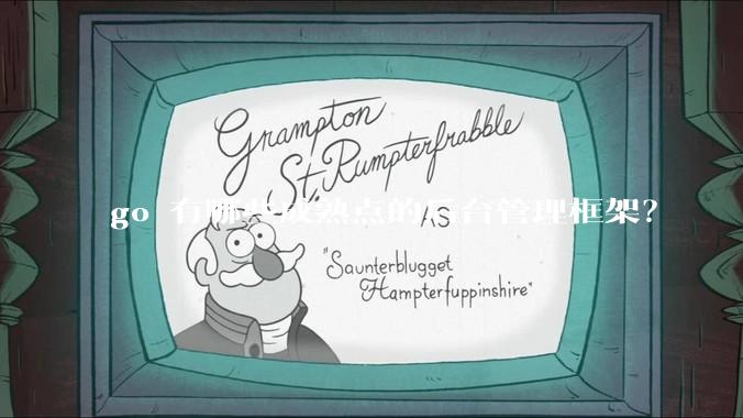 go 有哪些成熟点的后台管理框架？