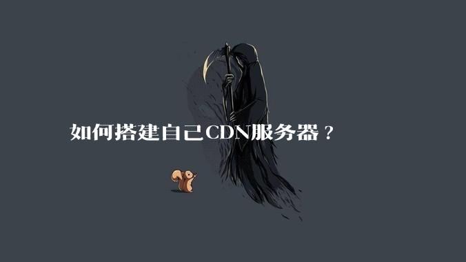 如何搭建自己CDN服务器?