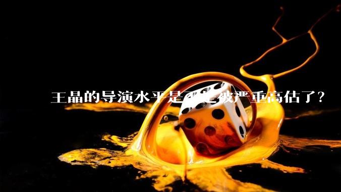 王晶的导演水平是不是被严重高估了？