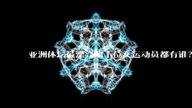 亚洲体坛最漂亮的十位女运动员都有谁？